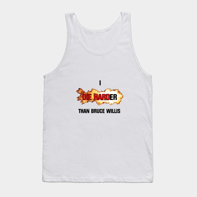 I die harder than Bruce Willis Tank Top by Pendy777